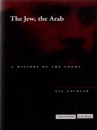 The Jew, the Arab: A History of the Enemy. Gil Anidjar.