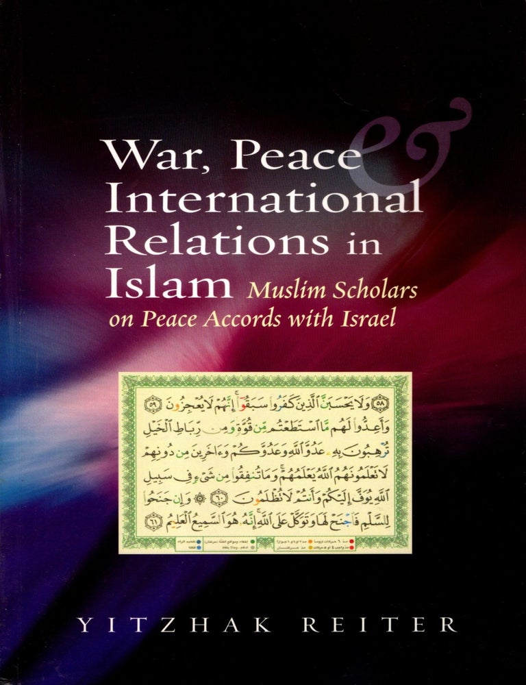 Item #103798 War, Peace, Internatioal Relaitons in Islam: Muslim Scholars on Peace Accords with Israel. Yitzhak Reiter.