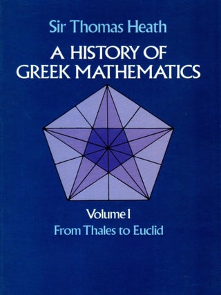 A History of Greek Mathematics. Volume I: From Thales to Euclid. Volume II: From Aristarchus to. Thomas Heath.