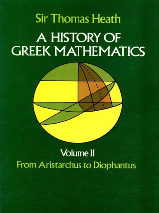 A History of Greek Mathematics. Volume I: From Thales to Euclid. Volume II: From Aristarchus to Diophantus.