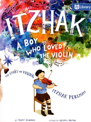 Itzhak: A Boy Who Loved the Violin. The Story of Young Itzhak Perlman. Tracy Newman.