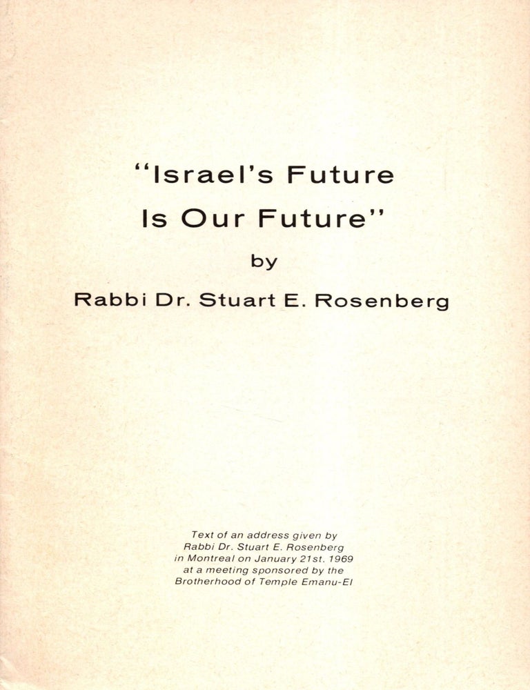 Item #106411 "Israel's Future Is Our Future." Text of an adddress given by Rabbi Dr. Stuart E. Rosenberg in Montreal on January 21st, 1969 at a meeting sponsered by the Brotherhood of Temple Emanu-El. Stuart E. Rosenberg.