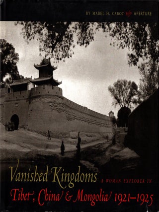 Item #106699 Vanished Kingdoms: A Woman Explorer in Tibet, China & Mongolia 1921-1925. Mabel H....