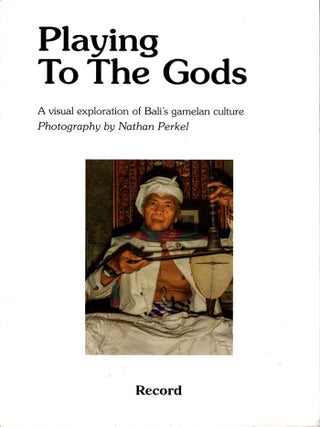 Item #106769 Playing To The Gods: A Visual exploration of Bali's gamelon culture. Nathan Perkel,...