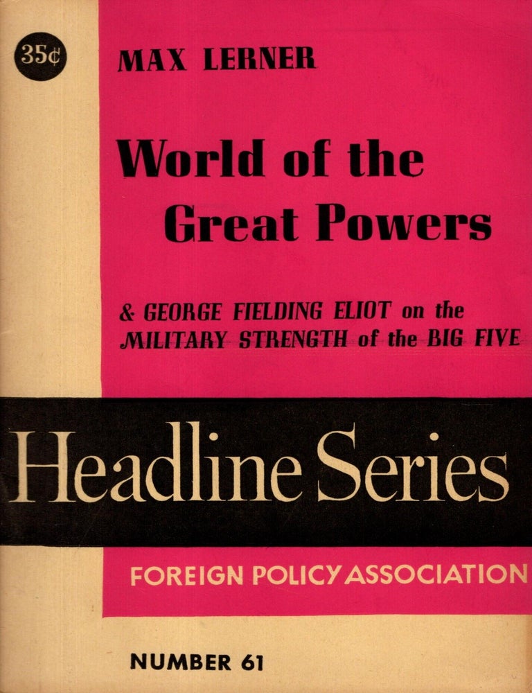 Item #106927 World of the Great Powers & George Fielding Elot on the MilitaryStrenth of the Big Five. Headlne Series, Number 61, Jan.-Feb. 1947. Max Lerner.