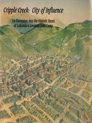 Cripple Creek:City of Influence. An Excursion into the Historic Heart od Colorado's Greatest. Brian Levine.