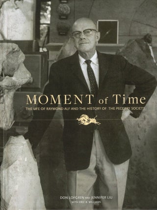 Item #107372 Moment of Time: The Life of Raymond Alf and the History of the Peccary Society. Don...