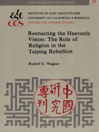 Reenacting the Heavenly Vision: The Role of Rleigion in the Taiping Rebellion. Rudolf G. Wagner.