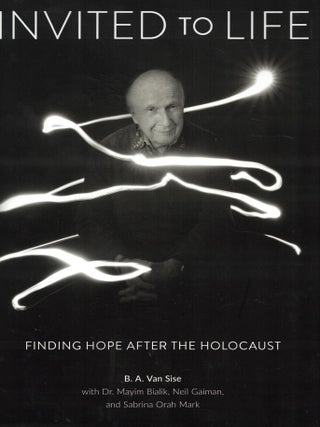 Item #107459 Invited to Life: Finding Hope After the Holocaust. B. A. Van Sise, Neil Gaiman Dr....