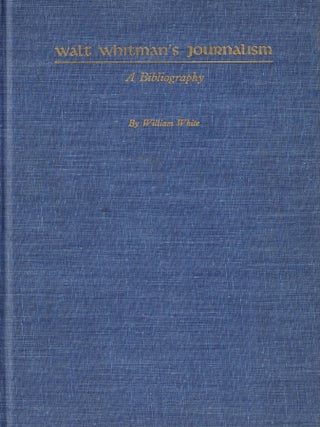 Walt Whitman's Journalism: A Bibliography. William White.