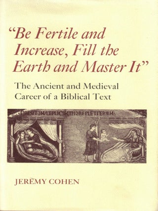 "Be Fertile and Increase, Fill the Earth and Master It" The Ancient and Medieval Career. Jeremy Cohen.