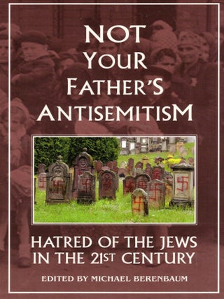 Not Your Father's Antisemitism: Hatred of the Jews in the 21st Century.