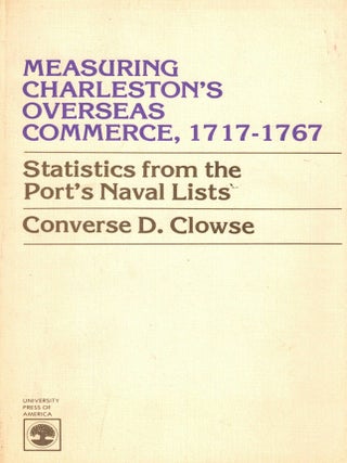 Item #108401 Measuring Charleston's Overseas Commerce, 1717-1767: Statistics from the...