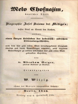 Melo hofnayim: likutim shonim mi-kitve hakhme kadmone amenu .../ Melo Chofnajim, deutscher Theil : Biographie Josef Salomo del Medigo's; dessen Brief an Serach ben Nathan, entha&uml;lt einen kurzen Leitfaden der hebra&uml;isch-ju&uml;dischen Litteraturgeschichte, nach demher zum ersten Male herausgegeben Originale &uuml;brstetztund durch Anmerkungen erweitert,nebst einzelnen Anmerungen zu andern hebr&auml;ischen hier zum ersthe Male gebrucsten Schriften, herausgegeben von W. Wilzig .