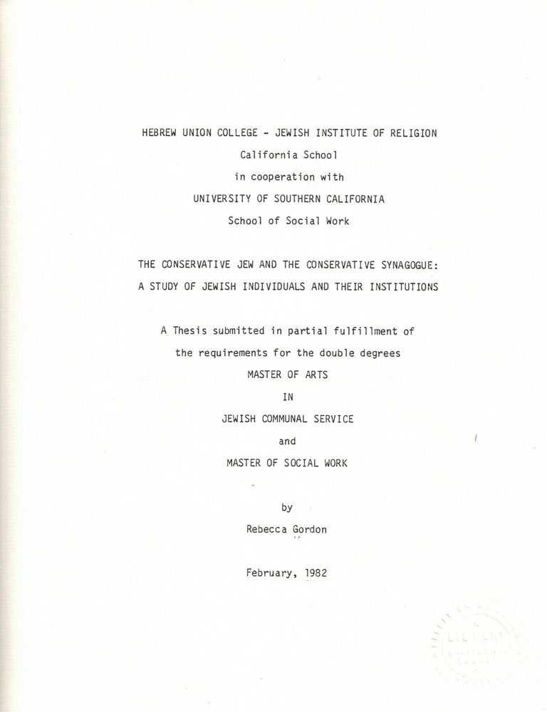 Item #109031 The Conservative Jew and the Conservative Synagogue: A Study of Jewish Individuals and Their Institutions. A Thesis submitted in Partial fulfillment of the requirements for the doubve degrees of Master of Arts in Jewish Communal Service and Master of Social Work. Rebecca Gordon.