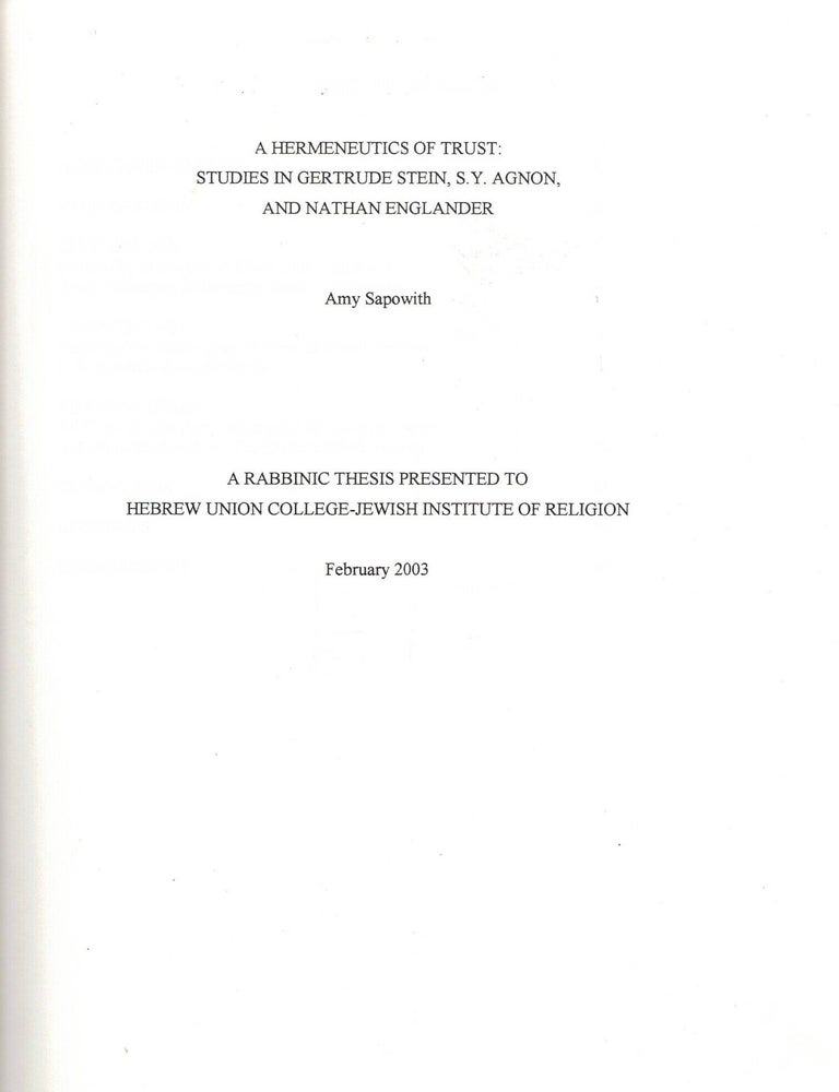 Item #109034 A Hermeneutics of Trust: Studies in Gertude Stein, S.Y. Agnon, and Nathan Englander. Rabbinical Thesis submitted in Partial Fulfillment of the Requirements for Ordination. Amy Sapowitz.