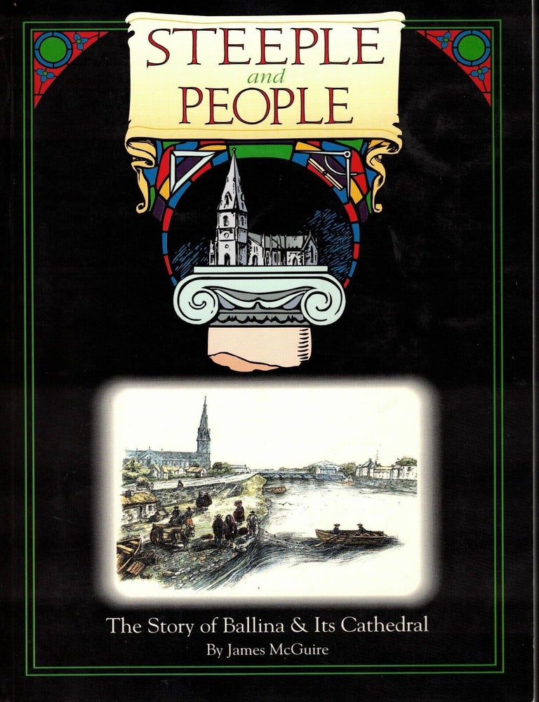 Item #109048 Steeple and People: The Story of Ballina & Its Cathedral. James McGuire.