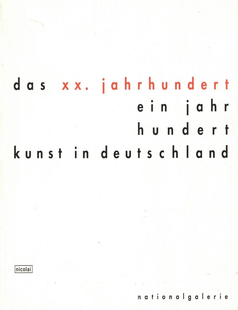 Item #109052 Das XX. Jahrhundert-ein Jahrhundert Kunst in Deutschland. Altes Museum, Neue Nationalgalerie, Hamburger Bahnhof. 4. September 1999 - 9. Januar 2000. Almut Otto.