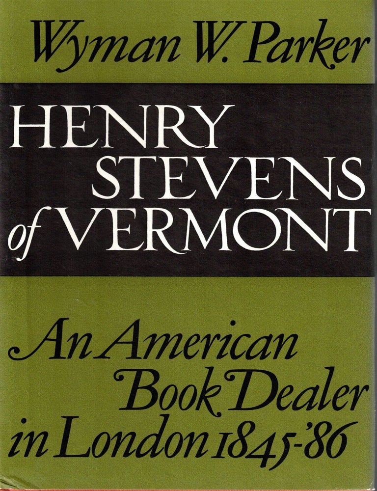 Item #109558 Henry Stevens of Vermont: An American Book Dealer in London 1845-1886. Wyman W. Parker.