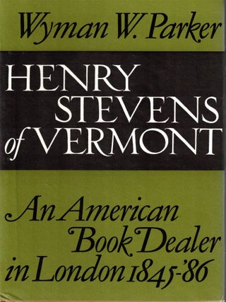 Henry Stevens of Vermont: An American Book Dealer in London 1845-1886. Wyman W. Parker.