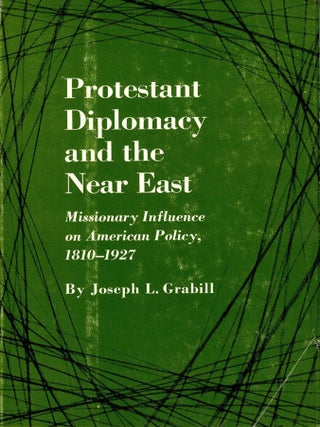 Protestant Diplomacy and the Near East: Missionary Influence on American Policy, 1810-1927