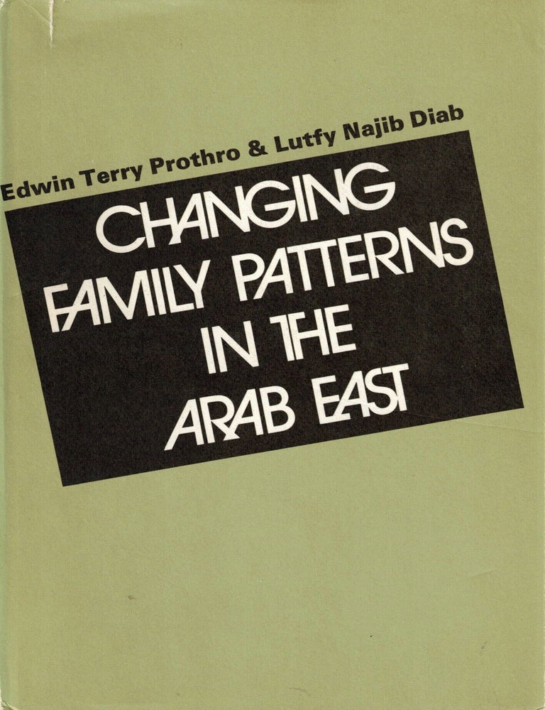 Item #109914 Changing Family Patterns in the Arab East. Edwin Terry Prothro, Lufty Najib Diab.