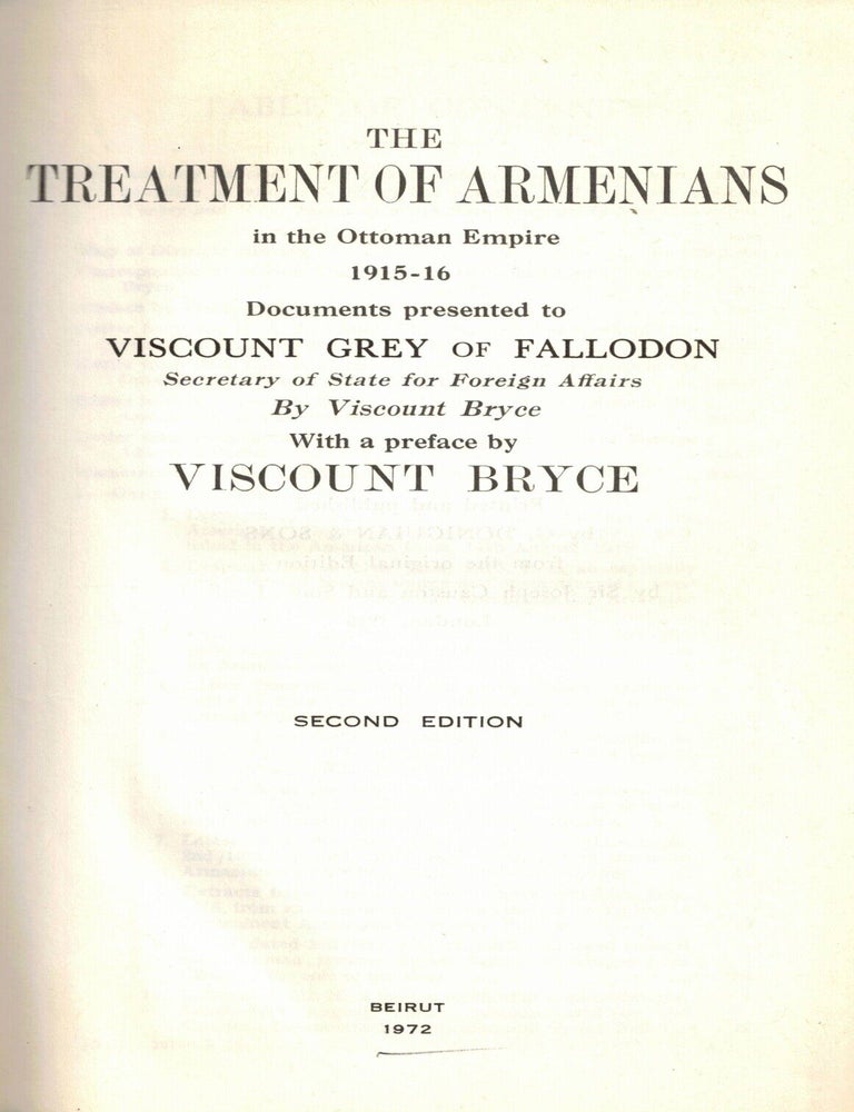 Item #110020 The Treatment of Armenians in the Ottoman Empire 1915-1916. Documents presented to Viscount Grey of Fallodon, Secretary of State for Foreign Affairs by Viscount Bryce. Viscount Bryce.