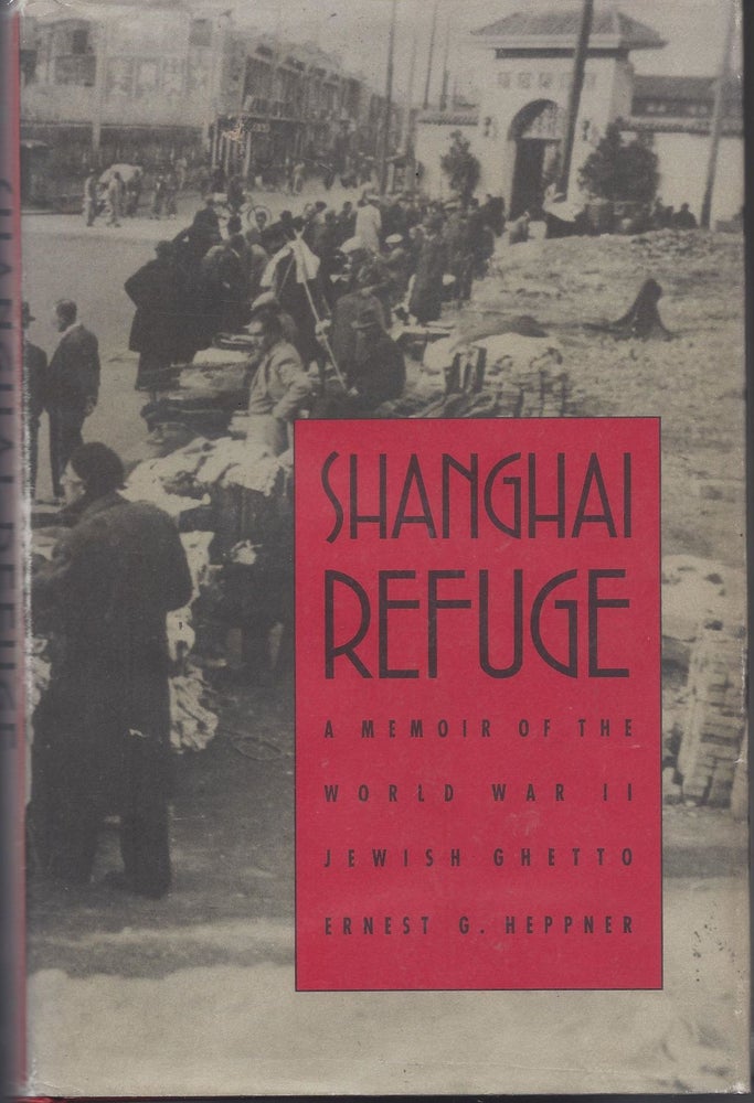 Item #20574 Shanghai Refuge: A Memoir of the World War II Jewish Ghetto. Ernest G. Heppner.