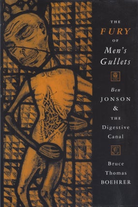 Item #21045 The Fury of Men's Gullets: Ben Jonson & the Digestive Canal. Bruce Thomas Boehrer