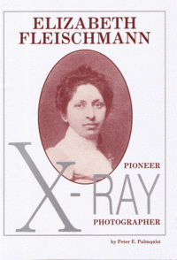 Item #29421 Elizabeth Fleischmann: Pioneer X-Ray Photographer. June 3 - October 7, 1990. Peter E. Palmquist.