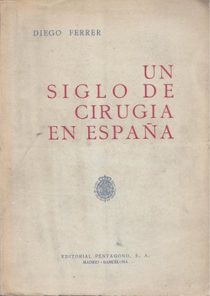 Item #3242 Un Siglo de Cirugia en Espana. Diego Ferrer