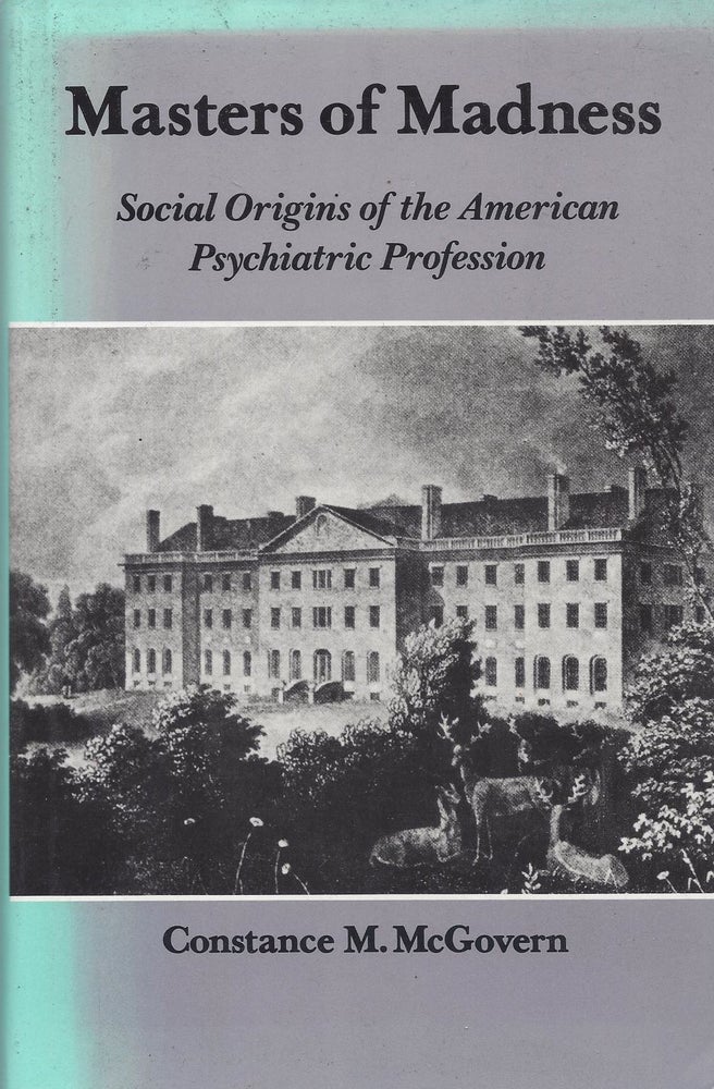 Item #3590 Masters of Madness: Social Origins of the American Psychiatric Profession. Constance M. McGovern.