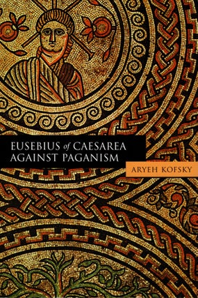 Item #38560 Eusebius of Caesarea Against Paganism. Aryeh Kofsky