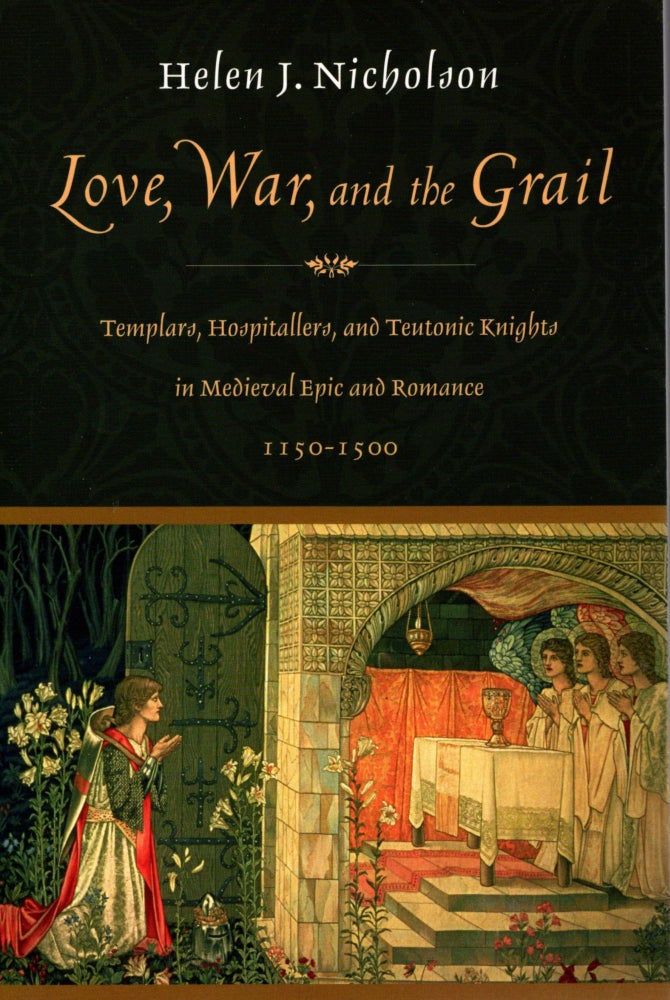 Item #38588 Love, War, and the Grail: Templars, Hospitallers, and Teutonic Knights in Medieval Epic and Romance, 1150-1500. Helen J. Nicholson.