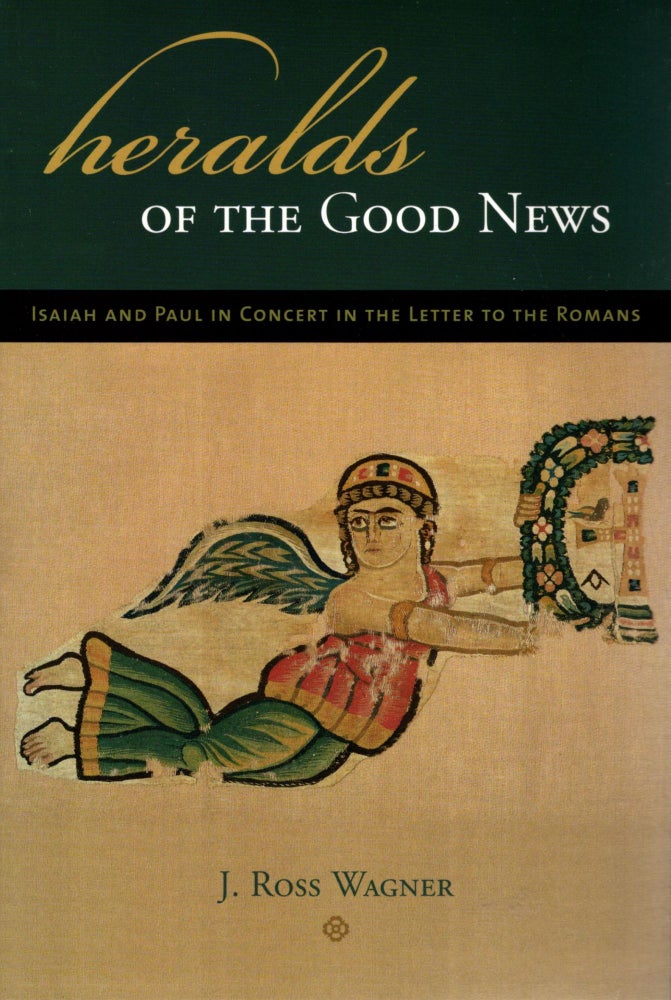 Item #38599 Heralds of the Good News: Isaiah and Paul in Concert in the Letter to the Romans. J. Ross Wagner.