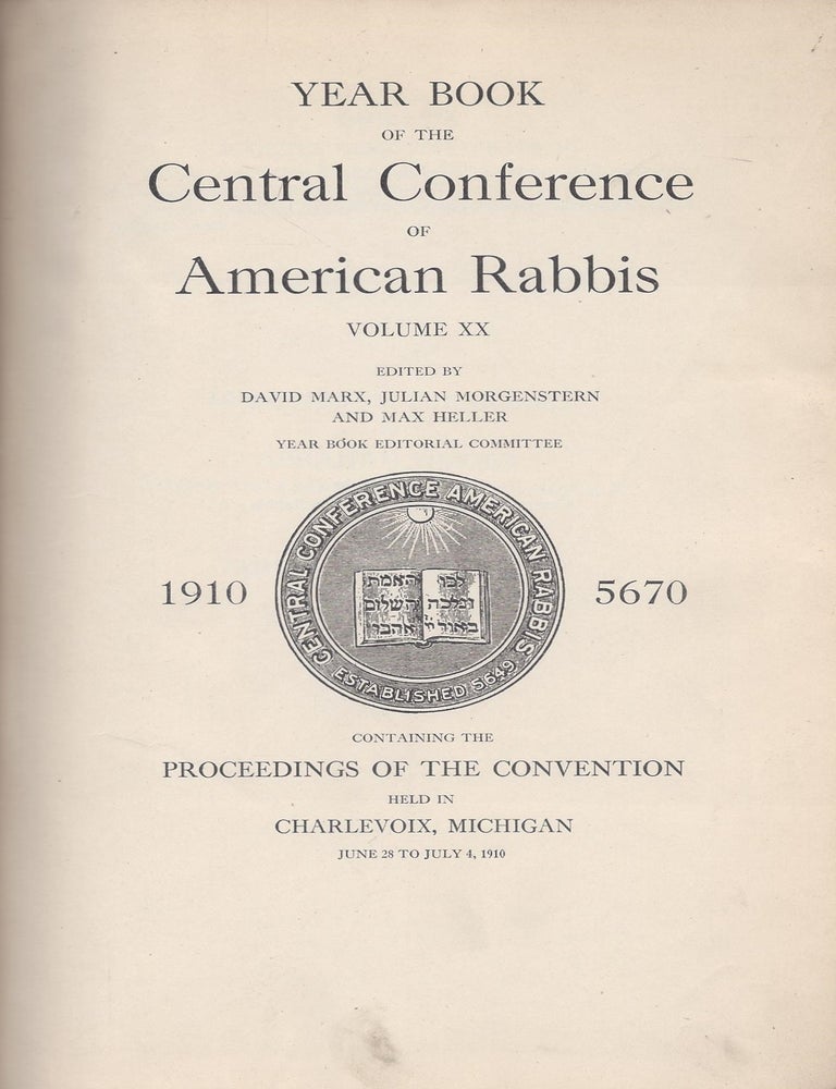 Item #38756 Year Book of the Central Conference of American Rabbis. Volume XX 1910 5670. Containing the Proceedings of the Convention held at Charlevoix, Michigan June 28 to July 4, 1910. Dedicated to the Memory of Abraham Geiger, Pioneer and Leader of the Reform Movement in Judaism in Honor of the Centenary of His Birth, May 24, 1910. David Morgenstern Marx, Julian, Max Heller.