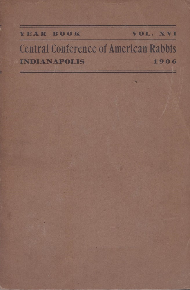 Item #39327 Year Book of the Central Conference of American Rabbis. Volume XVI 1906 5666. Containing the Proceedings of the Convention held at Indianapolis, Ind., July 1 to 5, 1906. Tobias Schanfarber, Samuel Hirschberg.