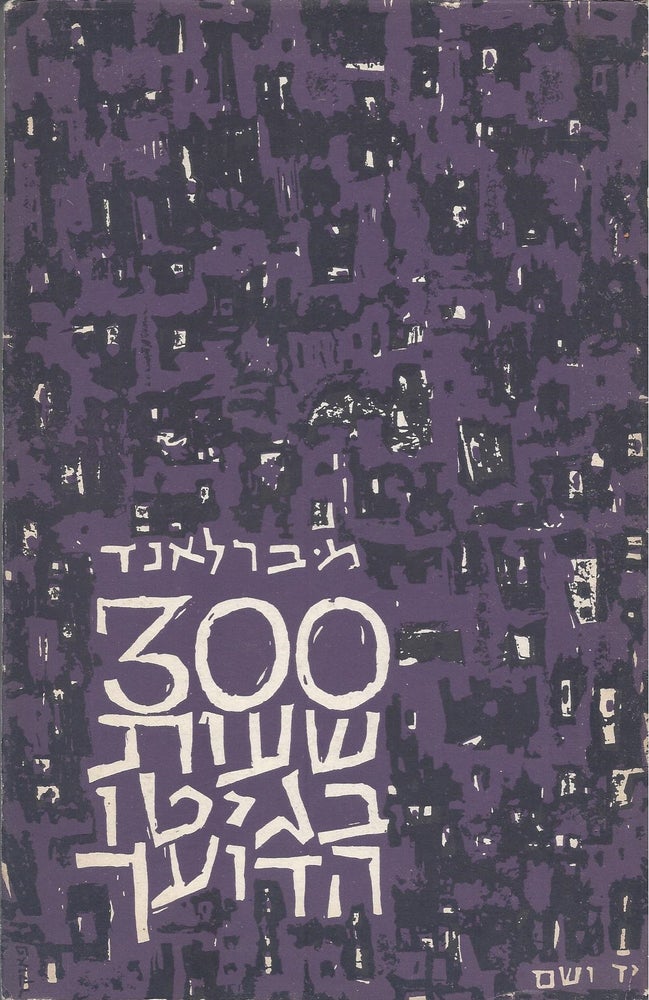 Item #46204 Shelosh me'ot sha'ot ba-Geto ha-doekh/ Three Hundred Hours in the Dying Ghetto. M. Berland.