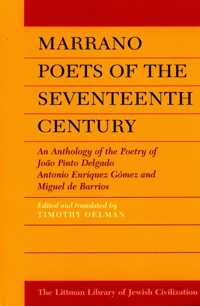 Item #47902 Marrano Poets of the Seventeenth Century: An Anthology of the Poetry of Joao Pinto Delgad, Antonio Enrigue Gomez & Barrios. Timothy Oelman, edited and.
