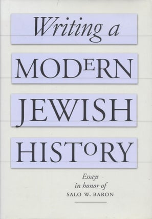 Item #50299 Writing a Modern Jewish History: Essays in Honor of Salo W. Baron. Barbara...