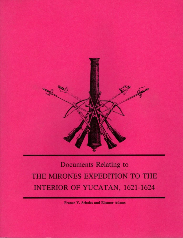 Item #58145 Documents Relating to the Mirones Expedition to the Interior of the Yucatan, 1621-1624. France V. Scholes, Eleanor Adams.