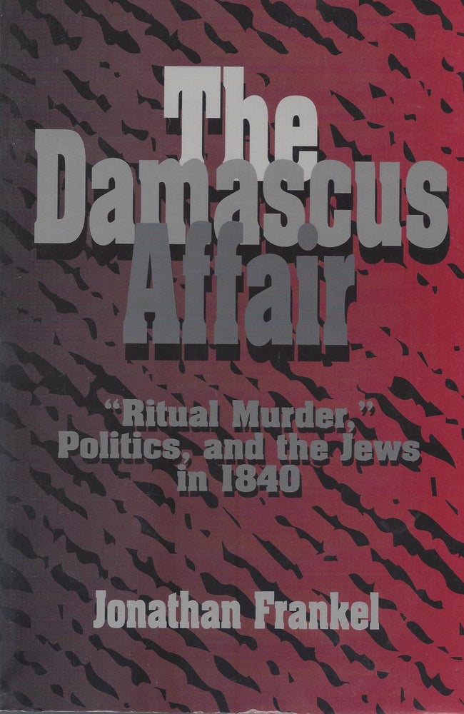 Item #59646 The Damascus Affair "Ritual Murder," Politics, and the Jews in 1840. Jonathan Frankel.