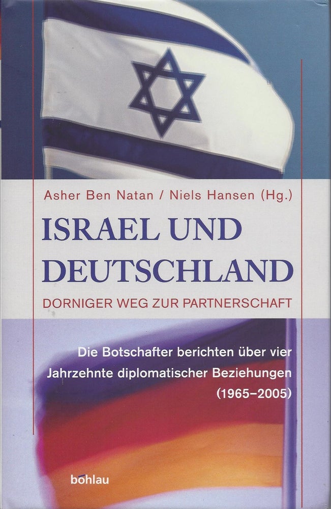 Item #70088 Israel und Deutschland: Dorniger Weg zur Partnerschaft. Die Botschafter berichten über vier Jahrzehnte diplomatischer Beziehungen (1965-2005). Asher Ben Natan, Niels Hansen.