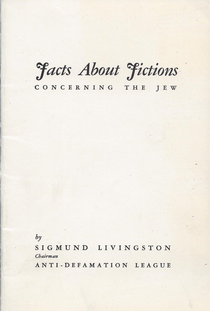 Item #71374 Facts About Fictions Concerning the Jews. "The Foregoing was delivered as a message to the Supreme Convention of B'nai B'rith in session at Washington, D.C., May 9, 1938 and by resolution unanimously adopted as voicing the spirit and the conviction of the entire body." Sigmund Livingston.