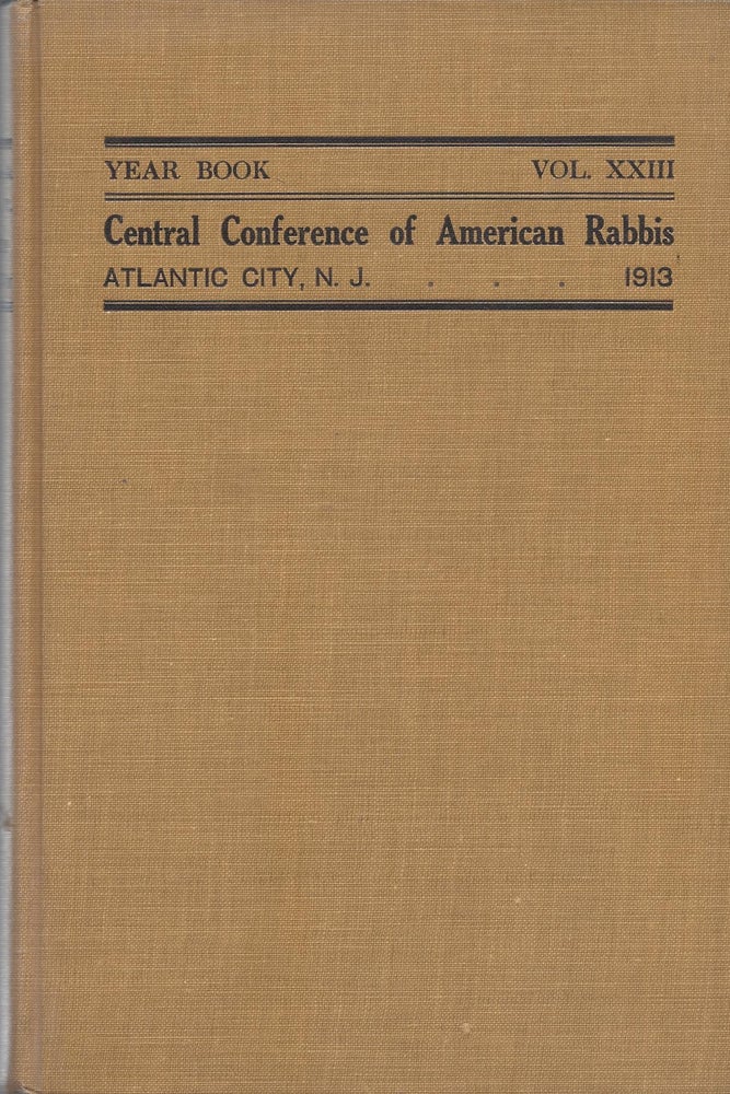 Item #76595 Year Book of the Central Conference of American Rabbis. Volume XXIII 1913 5673. Containing the Proceedings of the Convention held St. Paul and Atlantic City, N.J., July 2 to 8, 1913. Samuel Schulman, Solomon Foster, Ephraim Frisch.