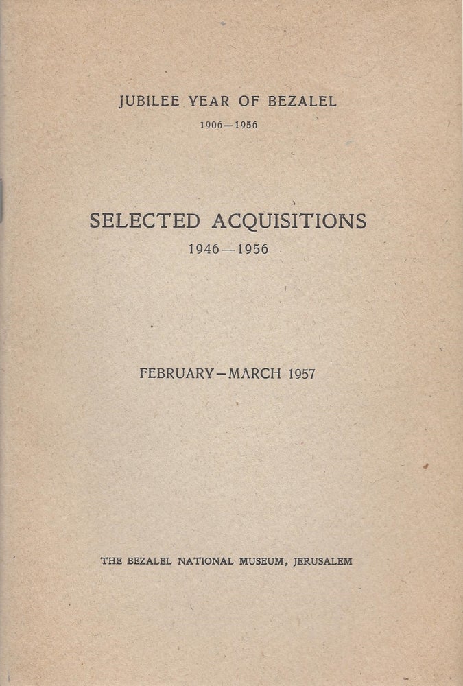 Item #78303 Rekhishot nivharot 1946-1956: shenat ha-yovel le-Betsal'el: Fevruar-Mars 1957/Selected acquisitions 1946-1956: Jubilee year of Bezalel, February - March 1957. M. Narkiss.