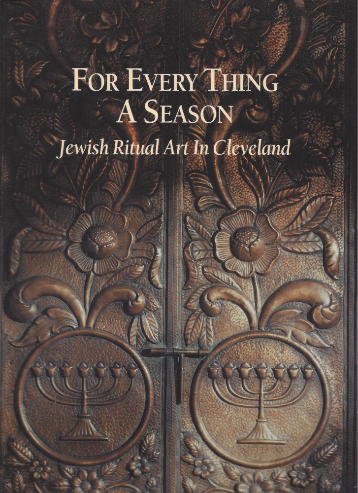 Item #82760 For Every Thing A Season: Jewish Ritual Art in Cleveland. September 7 - November 4, 2000. Cleveland State University Art Gallery, College of Arts and Sciences. John Hunter.