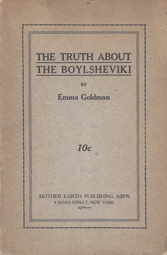 Item #83375 The Truth About the Boylsheviki. ["Dedicated as my last contribution before going to Jefferson City, Mo., prison for two years, to the Boylsheviki in Russia in appreciation of their glorious work and their inspiration in awakening Boylshevism in America."]. Emma Goldman.