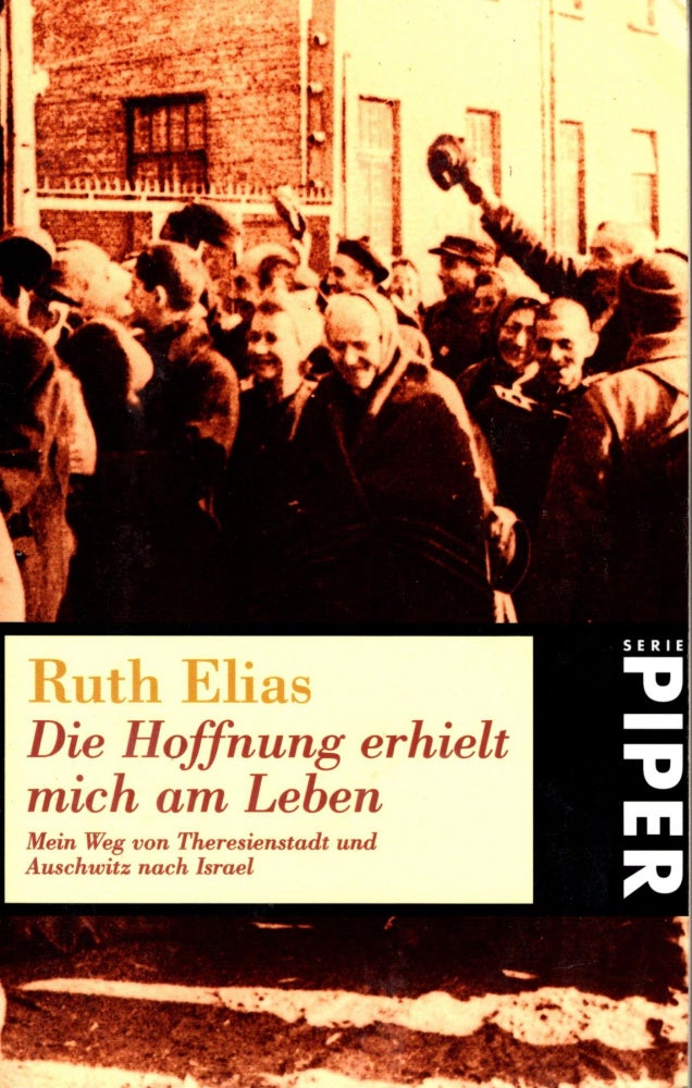 Item #84710 Die Hoffnung erheilt mich am Leben: Mein Weg von Thesienstadt und Auschwitz nach Israel. Ruth Elias.