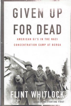 Item #86498 Given Up For Dead: American GI's in the Nazi Concentration Camp in Berga. Flint Whitlock